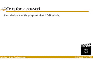 Ce qu’on a couvert 
Les principaux outils proposés dans l’AGL windev 
WinDev 19, les fondamentaux alphorm.com™© 
 