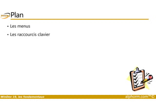 Plan 
• Les menus 
• Les raccourcis clavier 
WinDev 19, les fondamentaux alphorm.com™© 
 
