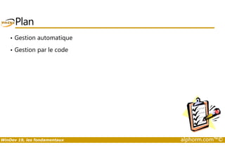 Plan 
• Gestion automatique 
• Gestion par le code 
WinDev 19, les fondamentaux alphorm.com™© 
 