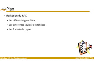Plan 
• Utilisation du RAD 
 Les différents types d’état 
 Les différentes sources de données 
 Les formats de papier 
WinDev 19, les fondamentaux alphorm.com™© 
 