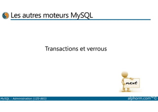 Les autres moteurs MySQL 
Transactions et verrous 
MySQL : Administration (1Z0-883) alphorm.com™© 
 