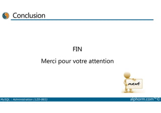 Conclusion 
FIN 
Merci pour votre attention 
MySQL : Administration (1Z0-883) alphorm.com™© 
