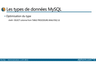 Les types de données MySQL 
 Optimisation du type 
shell SELECT colonne from TABLE PROCEDURE ANALYSE() G 
MySQL : Administration (1Z0-883) alphorm.com™© 
 