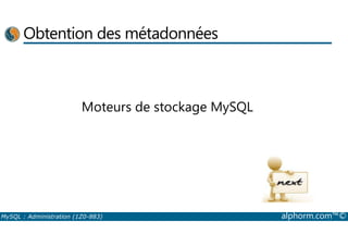 Obtention des métadonnées 
Moteurs de stockage MySQL 
MySQL : Administration (1Z0-883) alphorm.com™© 
 