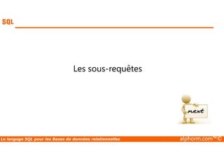 Les sous-requêtes 
Le langage SQL pour les Bases de données relationnelles alphorm.com™© 
 