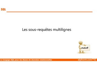 Les sous-requêtes multilignes 
Le langage SQL pour les Bases de données relationnelles alphorm.com™© 
 