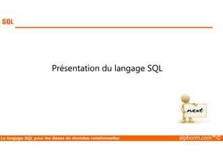 Présentation du langage SQL 
Le langage SQL pour les Bases de données relationnelles alphorm.com™© 
 