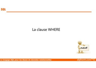La clause WHERE 
Le langage SQL pour les Bases de données relationnelles alphorm.com™© 
 