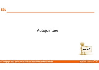 Autojointure 
Le langage SQL pour les Bases de données relationnelles alphorm.com™© 
 