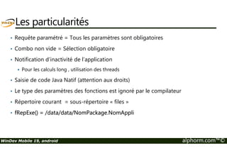 L’interface Homme-machine 
Le champ caméra 
Site : http://www.alphorm.com 
Blog : http://www.alphorm.com/blog 
Forum : http://www.alphorm.com/forum 
Nicolas Ungern-sternberg 
Formateur et gérant d’informatique des 2 caps 
n.ungern@informatiquedes2caps.com 
WinDev Mobile 19, android alphorm.com™© 
 