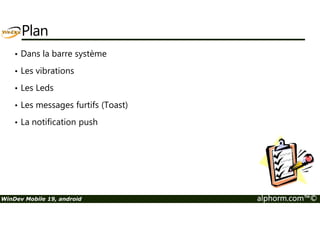 Mes conseils 
• Natif ou Web ? 
• Partir du développement IOS 
• Créer une couche de classes multiplateforme 
• Plateforme de dev pour les jeux 
WinDev Mobile 19, android alphorm.com™© 
 
