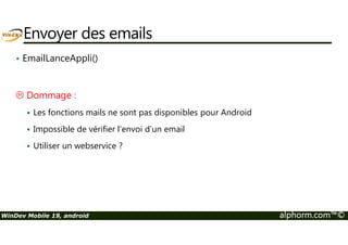 Ce qu’on a couvert 
Les différentes possibilités de tester des applications Android 
WinDev Mobile 19, android alphorm.com™© 
 