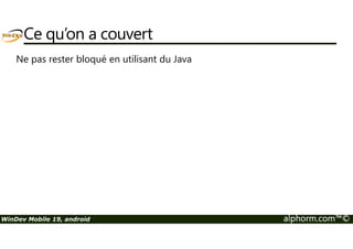 Ce qu’on a couvert 
L’utilisation du GPS 
WinDev Mobile 19, android alphorm.com™© 
 