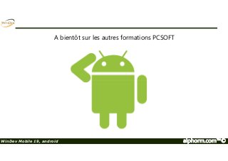 A bientôt sur les autres formations PCSOFT 
WinDev Mobile 19, android alphorm.com™© 
