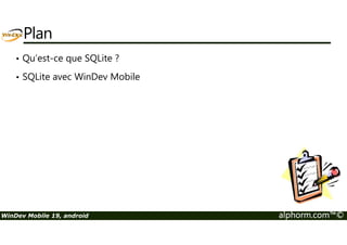 Plan 
• Qu’est-ce que SQLite ? 
• SQLite avec WinDev Mobile 
WinDev Mobile 19, android alphorm.com™© 
 