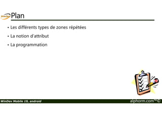 Plan 
• Les différents types de zones répétées 
• La notion d’attribut 
• La programmation 
WinDev Mobile 19, android alphorm.com™© 
 