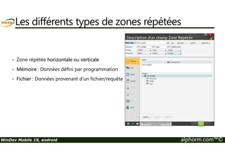 Les différents types de zones répétées 
• Zone répétée horizontale ou verticale 
• Mémoire : Données défini par programmation 
• Fichier : Données provenant d’un fichier/requête 
WinDev Mobile 19, android alphorm.com™© 
 