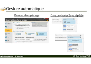 Gesture automatique 
Dans un champ image Dans un champ Zone répétée 
WinDev Mobile 19, android alphorm.com™© 
 