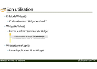 Java natif , attention les secousses ! 1/3 
Extrait du blog : http://avianey.blogspot.fr/2010/03/android-accelerometer-sensor-tutorial.html 
Import des classe du framework Android, la création de la classe 
WinDev Mobile 19, android alphorm.com™© 
 