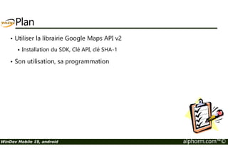 La programmation 
• CapteurDétecteChangementAccélération 
• CapteurDétecteChangementOrientation 
• CapteurDétecteDébutSecousses 
• CapteurDétecteFinSecousses 
• CapteurRécupèreOrientation 
• CapteurTermine 
WinDev Mobile 19, android alphorm.com™© 
 