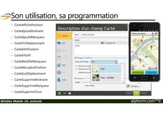 L’interface Homme-machine 
Les widgets 
Site : http://www.alphorm.com 
Blog : http://www.alphorm.com/blog 
Forum : http://www.alphorm.com/forum 
Nicolas Ungern-sternberg 
Formateur et gérant d’informatique des 2 caps 
n.ungern@informatiquedes2caps.com 
WinDev Mobile 19, android alphorm.com™© 
 