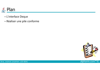 Plan
• L’interface Deque
• Réaliser une pile conforme
Java, avancé (examen 1Z0-804) alphorm.com™©
 