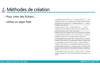 Méthodes de création
• Pour créer des fichiers…
• Utilise un objet Path
Java, avancé (examen 1Z0-804) alphorm.com™©
 