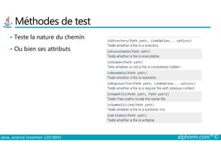 Méthodes de test
• Teste la nature du chemin
• Ou bien ses attributs
Java, avancé (examen 1Z0-804) alphorm.com™©
 