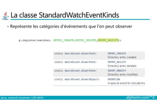 La classe StandardWatchEventKinds
• Représente les catégories d’événements que l’on peut observer
Java, avancé (examen 1Z0-804) alphorm.com™©
 
