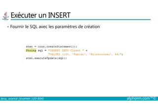 Exécuter un INSERT
• Fournir le SQL avec les paramètres de création
Java, avancé (examen 1Z0-804) alphorm.com™©
 