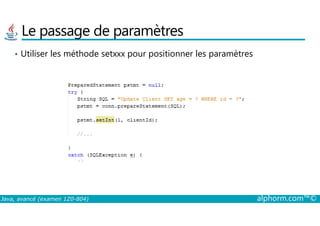 Le passage de paramètres
• Utiliser les méthode setxxx pour positionner les paramètres
Java, avancé (examen 1Z0-804) alphorm.com™©
 