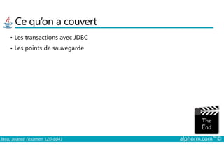 Ce qu’on a couvert
• Les transactions avec JDBC
• Les points de sauvegarde
Java, avancé (examen 1Z0-804) alphorm.com™©
 