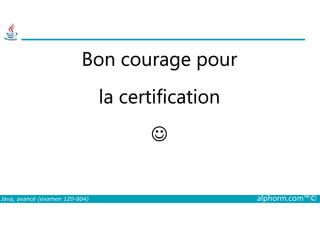 Bon courage pour
la certification
Java, avancé (examen 1Z0-804) alphorm.com™©
☺
 