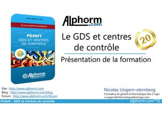 Présentation de la formation
Le GDS et centres
de contrôle
PCSoft - GDS et Centres de contrôle alphorm.com™©
Site : http://www.alphorm.com
Blog : http://www.alphorm.com/blog
Forum : http://www.alphorm.com/forum
Présentation de la formation
Nicolas Ungern-sternberg
Formateur et gérant d’informatique des 2 caps
n.ungern@informatiquedes2caps.com
 