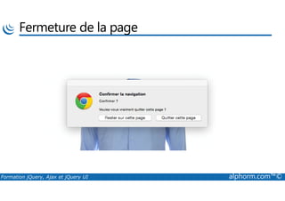 Fermeture de la page
Formation jQuery, Ajax et jQuery UI alphorm.com™©
 