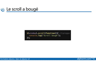 Le scroll a bougé
Formation jQuery, Ajax et jQuery UI alphorm.com™©
 