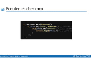 Ecouter les checkbox
Formation jQuery, Ajax et jQuery UI alphorm.com™©
 