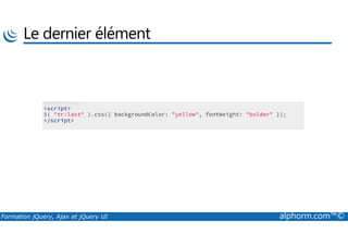 Le dernier élément
Formation jQuery, Ajax et jQuery UI alphorm.com™©
 