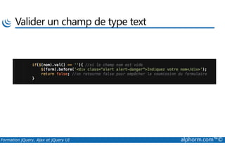 Valider un champ de type text
Formation jQuery, Ajax et jQuery UI alphorm.com™©
 