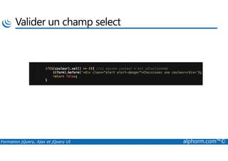 Valider un champ select
Formation jQuery, Ajax et jQuery UI alphorm.com™©
 