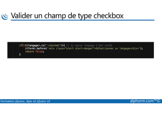 Valider un champ de type checkbox
Formation jQuery, Ajax et jQuery UI alphorm.com™©
 