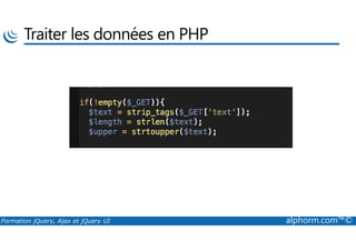 Traiter les données en PHP
Formation jQuery, Ajax et jQuery UI alphorm.com™©
 