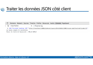 Traiter les données JSON côté client
Formation jQuery, Ajax et jQuery UI alphorm.com™©
 