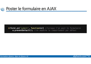 Poster le formulaire en AJAX
Formation jQuery, Ajax et jQuery UI alphorm.com™©
 