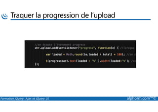 Traquer la progression de l’upload
Formation jQuery, Ajax et jQuery UI alphorm.com™©
 