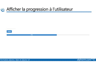 Afficher la progression à l’utilisateur
Formation jQuery, Ajax et jQuery UI alphorm.com™©
 