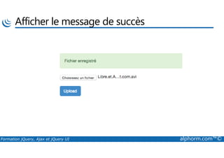 Afficher le message de succès
Formation jQuery, Ajax et jQuery UI alphorm.com™©
 