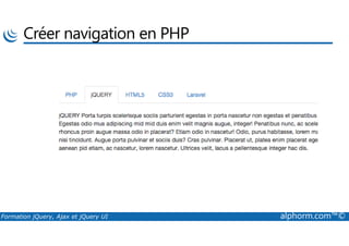 Créer navigation en PHP
Formation jQuery, Ajax et jQuery UI alphorm.com™©
 
