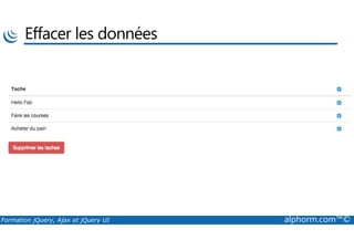 Effacer les données
Formation jQuery, Ajax et jQuery UI alphorm.com™©
 