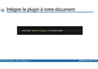 Intégrer le plugin à notre document
Formation jQuery, Ajax et jQuery UI alphorm.com™©
 